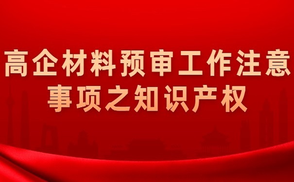 高企材料預(yù)審工作注意事項之知識產(chǎn)權(quán)