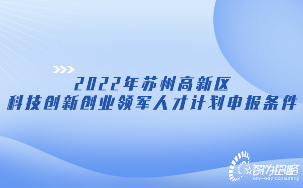 2022年蘇州高新區(qū)科技創(chuàng)新創(chuàng)業(yè)領軍人才計劃申報條件.jpg