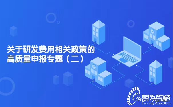 關于研發(fā)費用相關政策的高質(zhì)量申報專題（二）