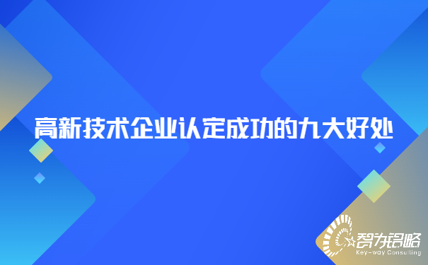 高新技術(shù)企業(yè)認(rèn)定成功的九大好處.jpg