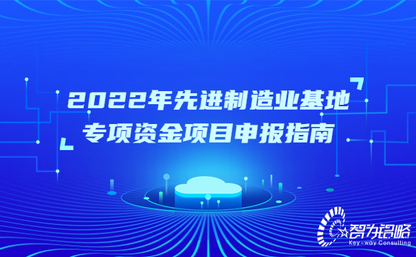 2022年先進(jìn)制造業(yè)基地專項(xiàng)資金項(xiàng)目咨詢指南.jpg