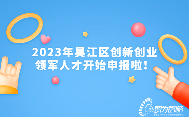 2023年吳江區(qū)創(chuàng)新創(chuàng)業(yè)領(lǐng)軍人才開始申報啦！