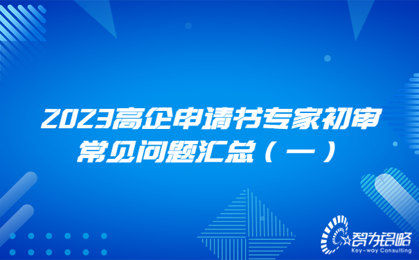 2023高企申請(qǐng)書(shū)專家初審常見(jiàn)問(wèn)題匯總（一）