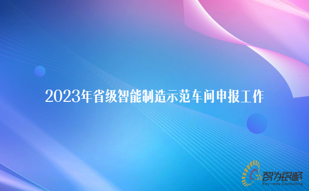 2023年省級智能制造示范車間申報(bào)工作