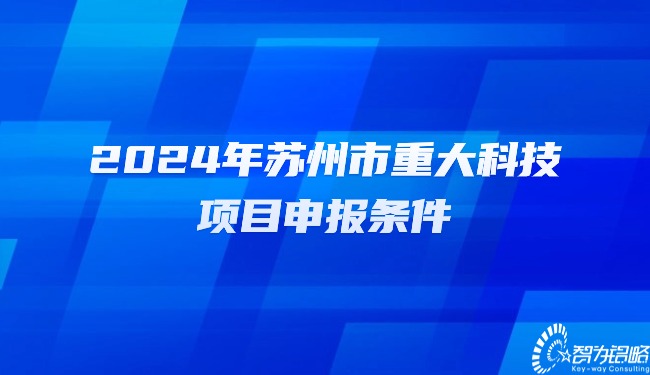 2024年蘇州市重大科技項(xiàng)目咨詢條件.jpg