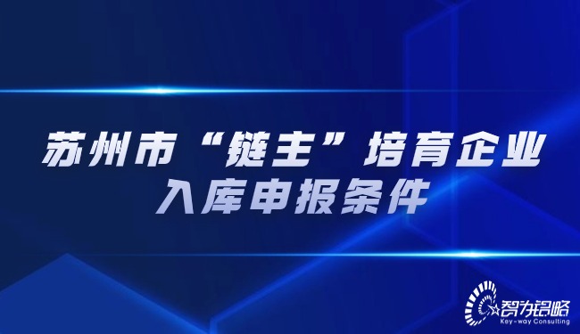 蘇州市“鏈主”培育企業(yè)入庫(kù)申報(bào)條件.jpg