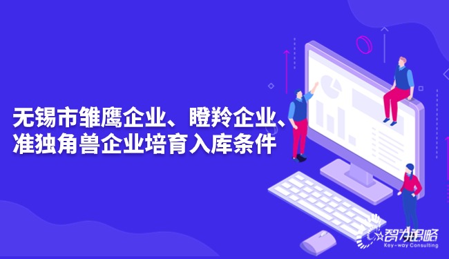 無錫市雛鷹企業(yè)、瞪羚企業(yè)、準獨角獸企業(yè)培育入庫條件.jpg