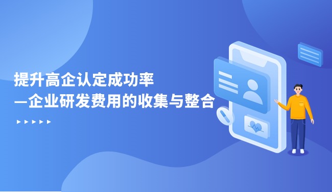 提升高企認(rèn)定成功率—企業(yè)研發(fā)費用的收集與整合.jpg